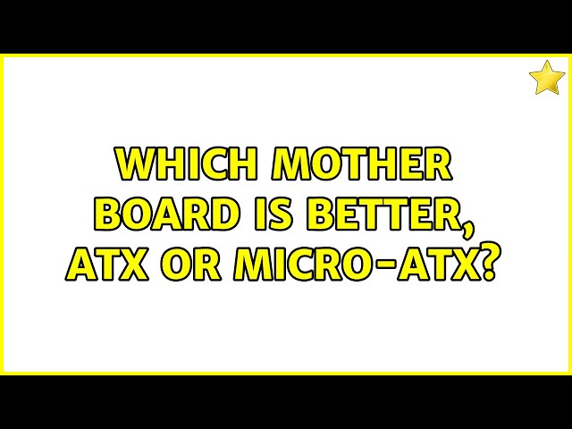Which mother board is better, ATX or Micro-ATX? (2 Solutions!!)