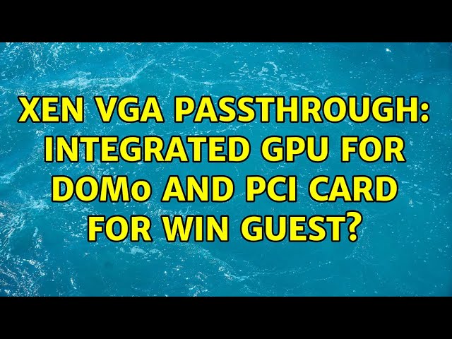 Xen VGA Passthrough: integrated GPU for dom0 and PCI card for win guest?