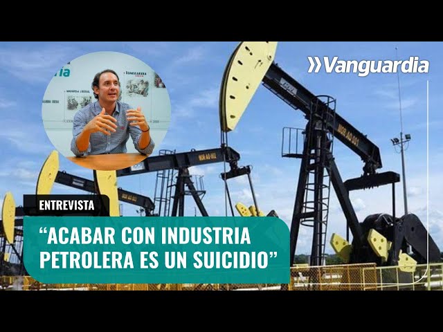 Vanguardia Hoy: “Acabar con industria petrolera es un suicidio”, Juan Pablo Remolina