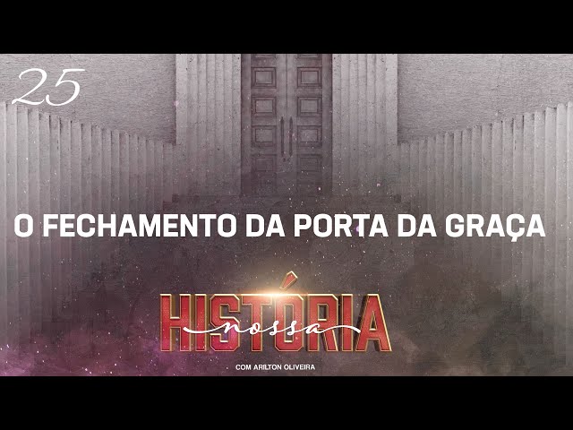 TEMA 25 : A PORTA DA GRAÇA / SÉRIE NOSSA HISTÓRIA / PR. ARILTON OLIVEIRA / HISTÓRIA DA IGREJA