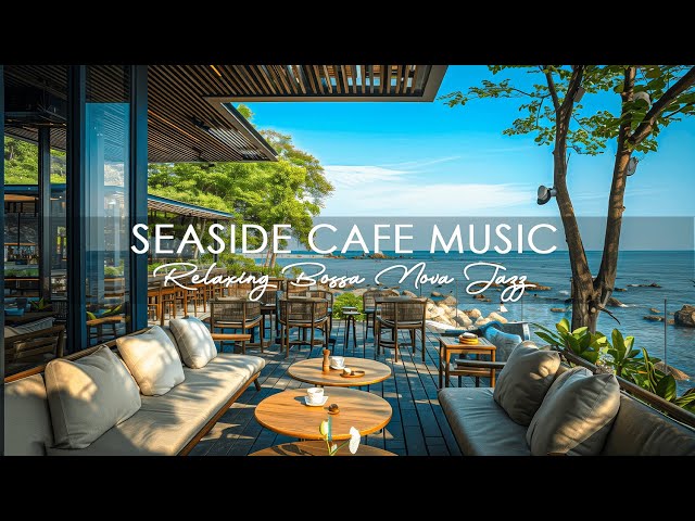 Relaxing Seaside Coffee Ambience with Happy Bossa Nova Jazz for Stress Relief, Study BGM