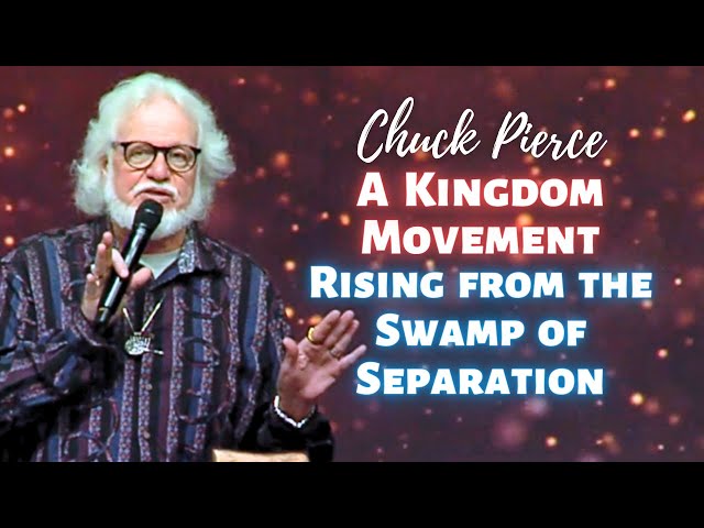Chuck Pierce: A Kingdom Movement Rising from the Swamp of Separation
