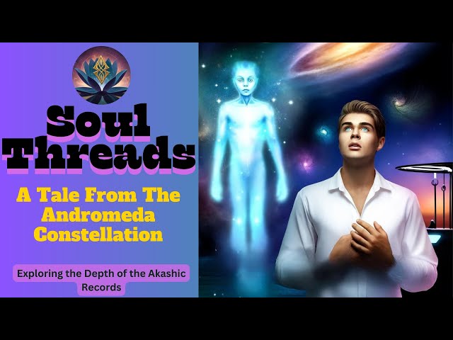 🌌Soul Threads: A Tale from the Andromeda Constellation.' 🌌✨ Based on one of my Akashic Readings.