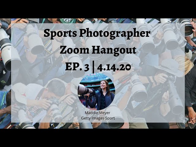 4.14.20 Sports Photographer Zoom Ep. 3 (feat. Getty Images Sport photographer Maddie Meyer)