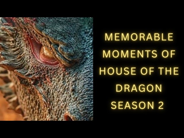 Memorable moments of house of the dragon Season 2