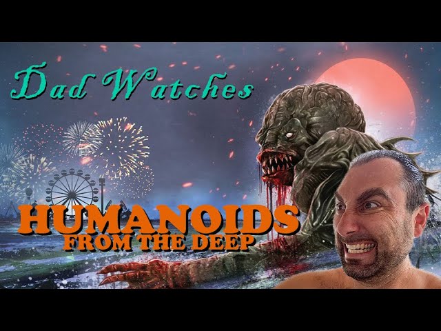 Dad Watches HUMANOIDS FROM THE DEEP - Episode 17