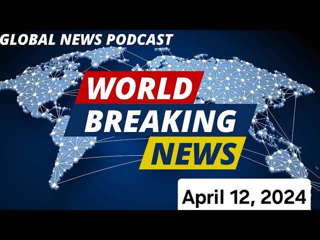 Insights from Around the World: BBC Global News Podcast - April 12, 2024