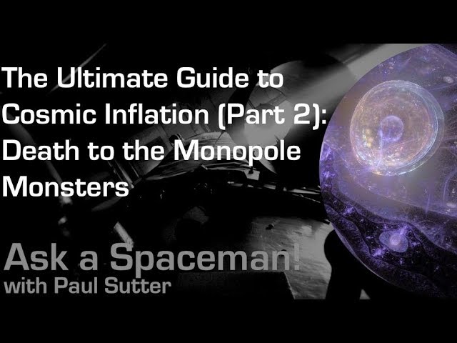 The Ultimate Guide to Cosmic Inflation (Part 2): Death to the Monopole Monsters! - Ask a Spaceman!