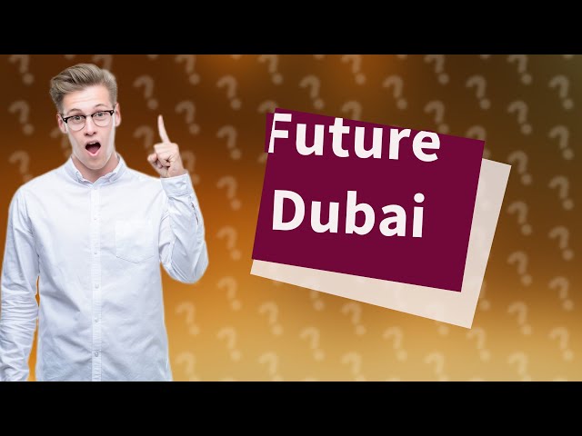 Why is Dubai so futuristic?