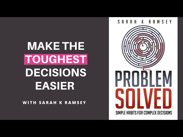 Problem Solved - Simple Habits For Complex Decisions With Sarah K Ramsey