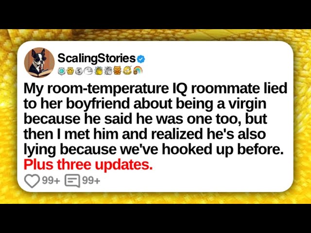 My room-temperature IQ roommate lied to her boyfriend about being a virgin because he said he was...