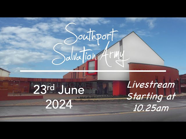 Southport Salvation Army, Sunday Worship Livestream - 23rd June 2024