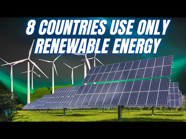 8 countries now generate over 99% of their electricity from renewable energy