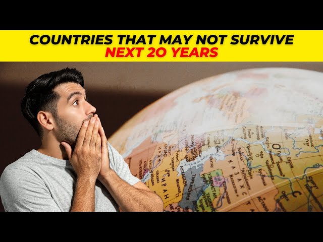 10 Countries That May Not Survive The Next 20 Years
