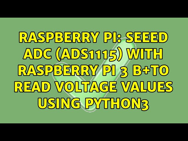 Raspberry Pi: Seeed ADC (ADS1115) with Raspberry Pi 3 B+to read voltage values using python3
