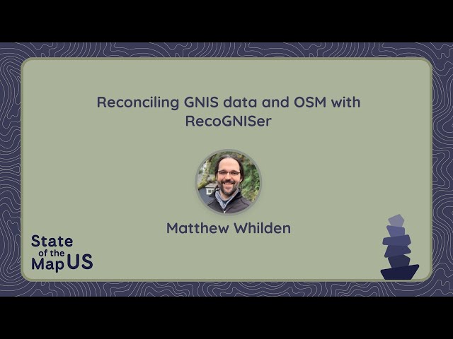 Reconciling GNIS data and OpenStreetMap with RecoGNISer – Matthew Whilden