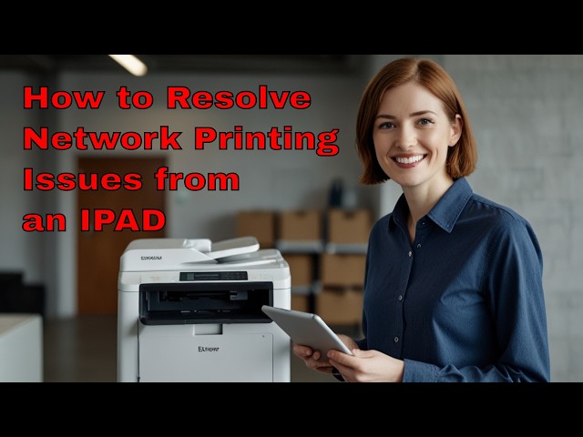 How to Resolve Network Printing Issues from an iPad, iPhone, Android Phone, or Android Tablet