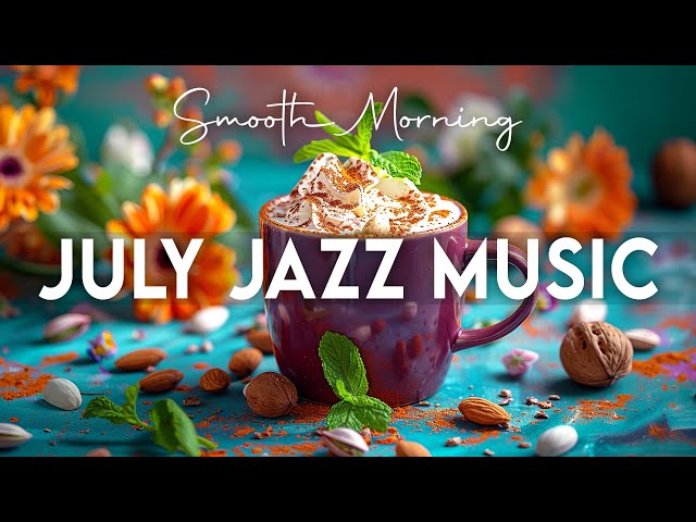 July Jazz Music ☕ Smooth Piano Jazz Coffee Music and Morning Bossa Nova Piano for Start the day