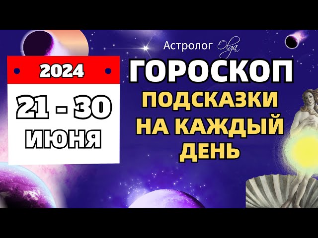 ⭐21-30 ИЮНЯ 2024  🗝️ПОДСКАЗКИ на КАЖДЫЙ ДЕНЬ - ГОРОСКОП. Астролог Olga