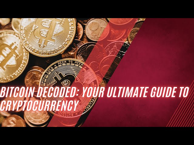 Bitcoin Decoded: Your Ultimate Guide to Cryptocurrency