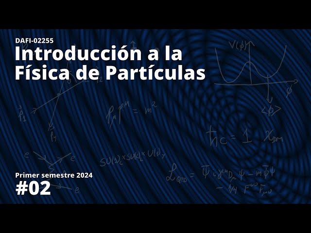 DAFI-02255 Introducción a la física de partículas. Clase 02. 14/03/2024