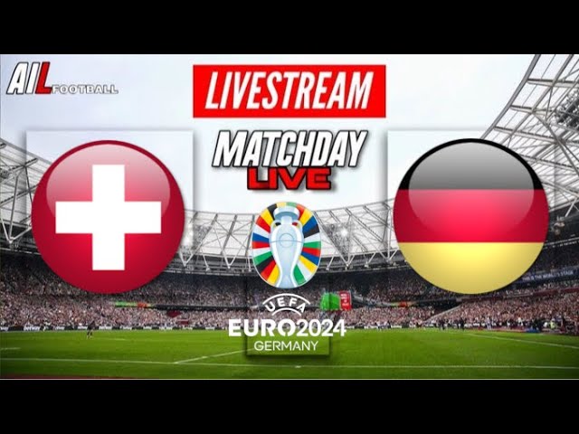 EURO 2024 | SWITZERLAND vs GERMANY Live Stream International Football Commentary + LiveScores