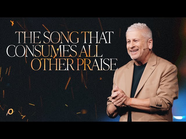The Song That Consumes All Other Praise - Louie Giglio
