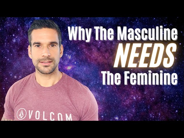 Why The Masculine Needs The Feminine