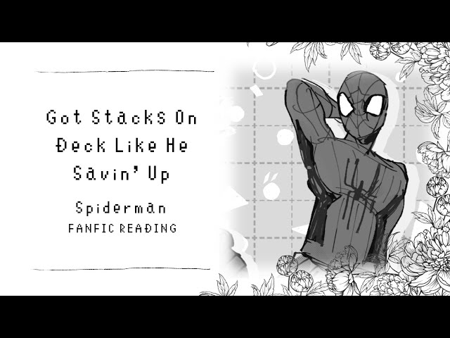 (Fanfic Reading) Got Stacks On Deck Like he Savin’ Up | Spider-Man