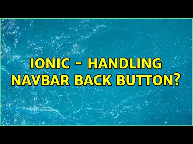 Ionic - Handling NavBar back button? (2 Solutions!!)