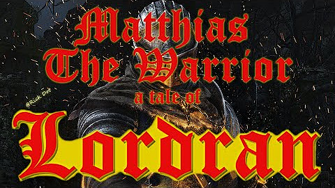 Matthias, the Warrior a tale of Lordran