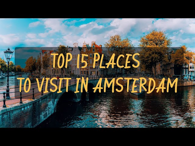 Top 15 places to visit in Amsterdam 4k the Best Travel Guide