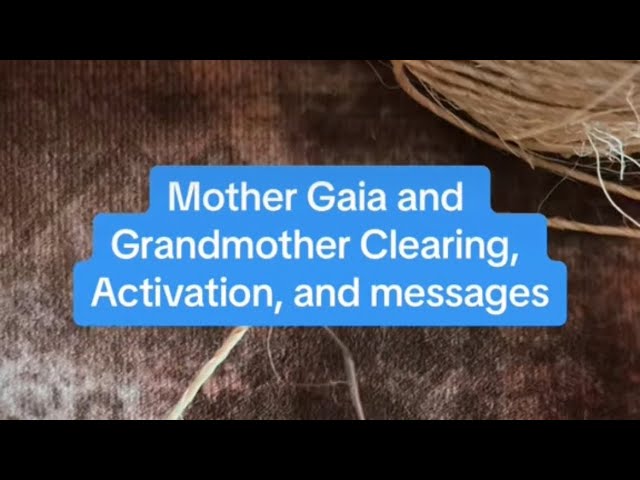 Messages from Mother Gaia and The Grandmothers for You Now