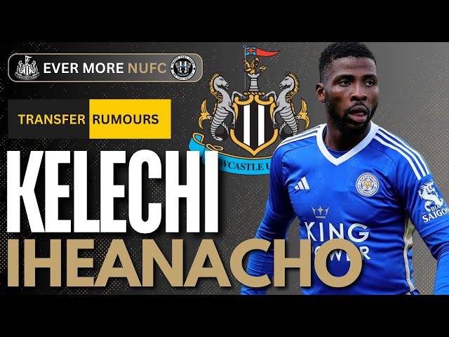 Newcastle consider KELECHI IHEANACHO free transfer move | NUFC TRANSFER NEWS
