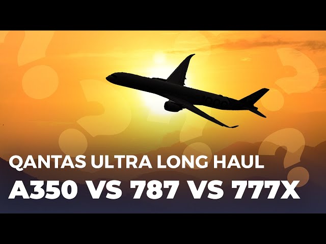 The A350 vs 787 vs 777X For Qantas Ultra Long Haul Flights