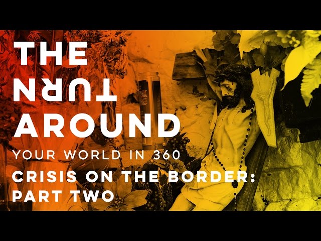 Crisis on the Border: Part Two | The Turnaround: Your World in 360