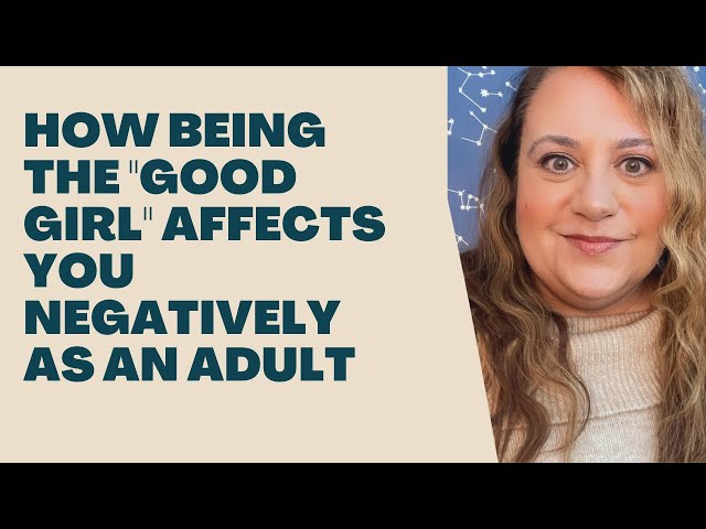 How being the "good girl" affects you negatively as an adult