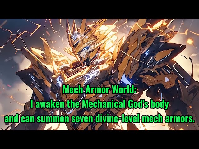Mech Armor World: I awaken the Mechanical God's body and can summon seven divine-level mech armors.