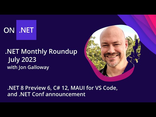 .NET Monthly Roundup - July 2023 - .NET 8 Preview 6, C# 12, MAUI for VS Code, .NET Conf announcement
