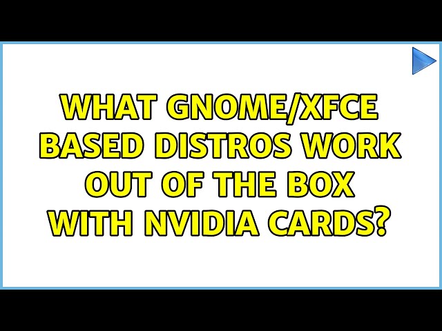 What GNOME/Xfce based distros work out of the box with Nvidia cards?