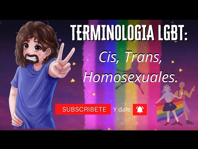 Terminologia LGBT: Cis, Trans, Homosexuales.