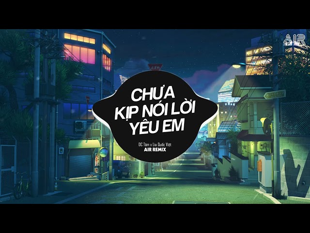 Chưa Kịp Nói Lời Yêu Em (AIR Remix) - Liu Quốc Việt ♫ Anh Tiếc Một Điều Là Anh Không Thể Nào