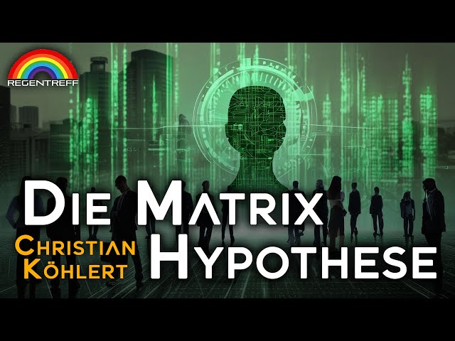 Die Matrix Hypothese - Leben wir in einem virtuellen Konstrukt? - Christian Köhlert (Regentreff)