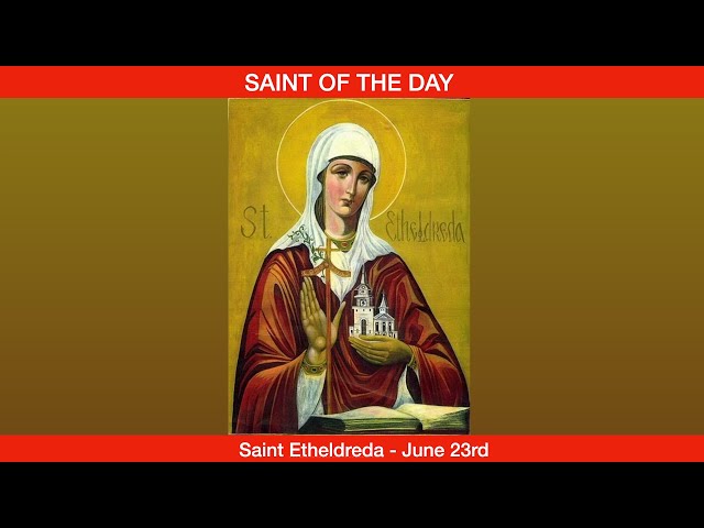 St. Etheldreda, Abbess, Widow - June 23rd