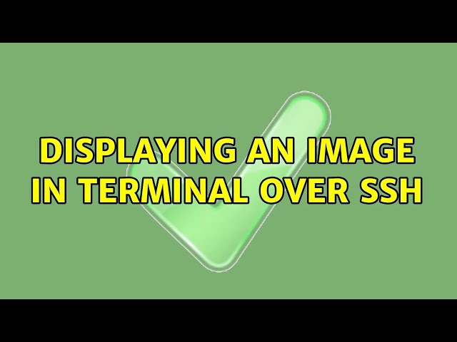 Displaying an image in terminal over ssh (2 Solutions!!)