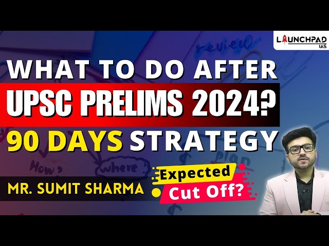 What to do After UPSC Prelims 2024? 90 Days Strategy for UPSC Mains | Expected Cut-off for Prelims?