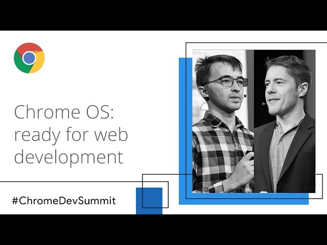 Chrome OS: Ready for Web Development (Chrome Dev Summit 2018)