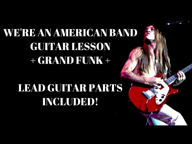 WE'RE AN AMERICAN BAND - GRAND FUNK GUITAR LESSON - How To Play We're An American Band By Grand Funk