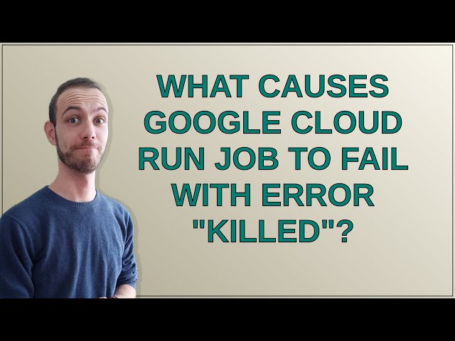 What causes Google Cloud Run job to fail with error "Killed"?