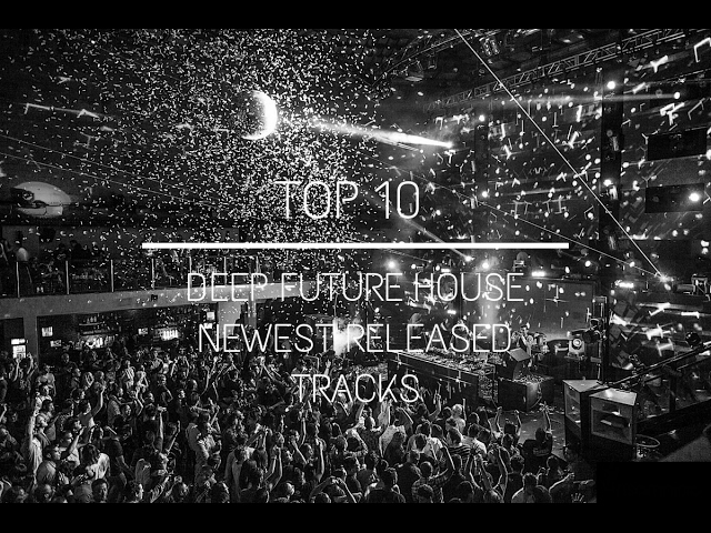 [Top 10] DEEP FUTURE HOUSE [NEWEST RELEASED TRACKS] #1